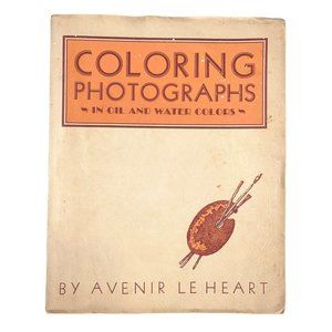 Coloring Photographs In Oil and Watercolors By Avenue LE Heart 1940 Vintage